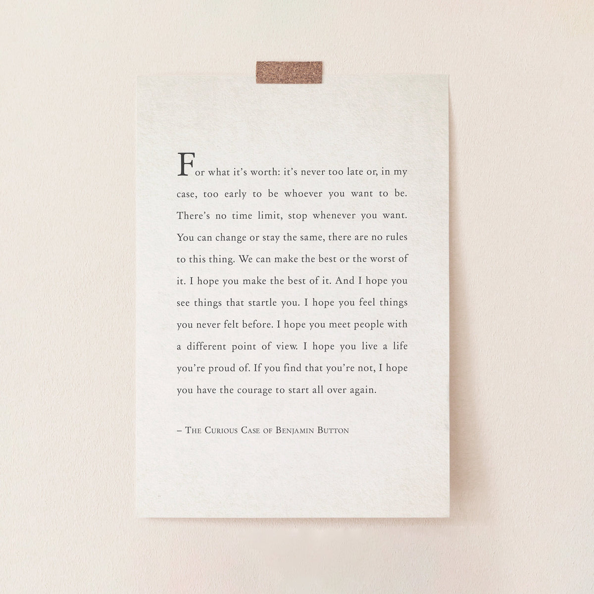 A typographic art print featuring a quote from The Curious Case of Benjamin Button in black serif text on an off-white background. It says "for what it's worth: it's never too late or, in my case, too early to be whoever you want to be."