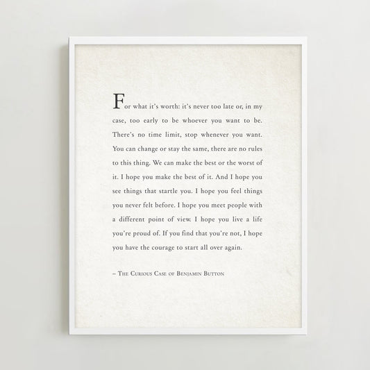 A framed typographic art print featuring a quote from The Curious Case of Benjamin Button in black serif text on an off-white background. It says "for what it's worth: it's never too late or, in my case, too early to be whoever you want to be."