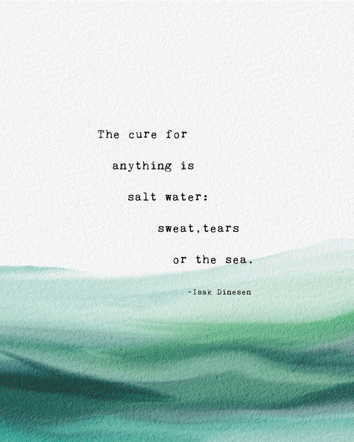 A typographic art print featuring a quote by Isaac Dinesen over a watercolor ocean wave design in shades of teal and green on a white background. "The cure for anything is salt water: sweat, tears or the sea"