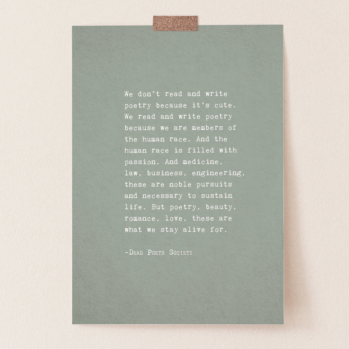 A vertical art print with a muted sage green background and white text featuring a quote by Dead Poets Society "we don't read and write poetry because it's cute" full quote