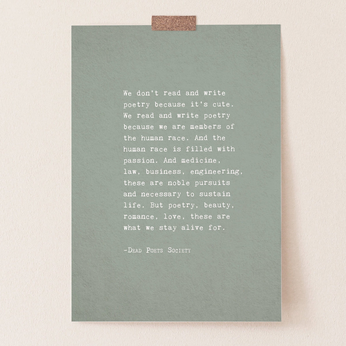 A vertical art print with a muted sage green background and white text featuring a quote by Dead Poets Society "we don't read and write poetry because it's cute" full quote