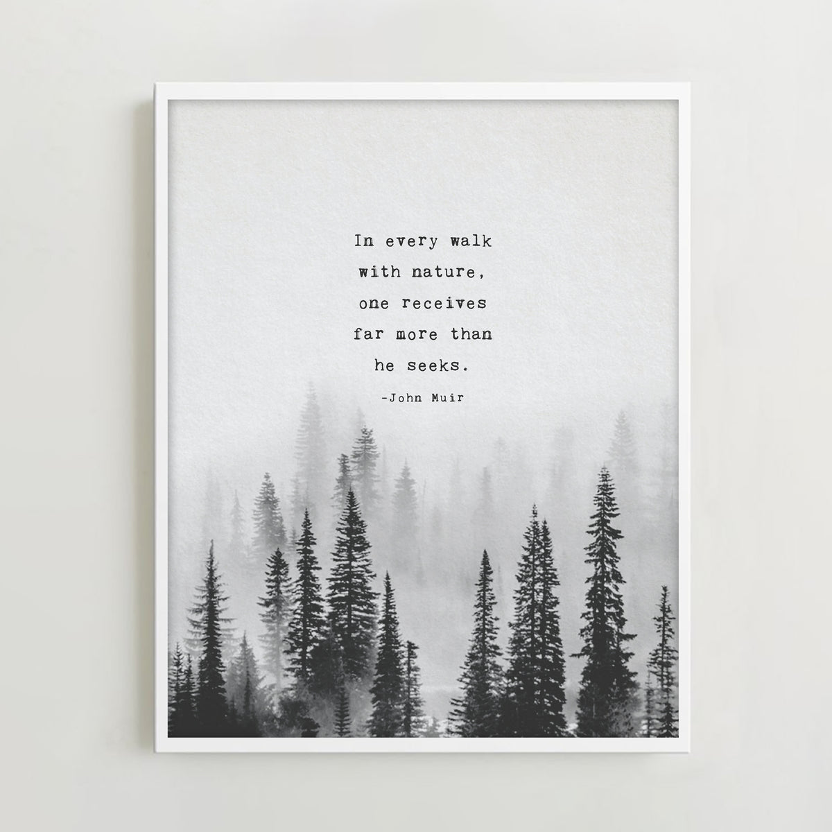 An Art print of misty black and white pine trees and the quote by John Muir which says "In every walk with nature, one receives far more than he seeks"