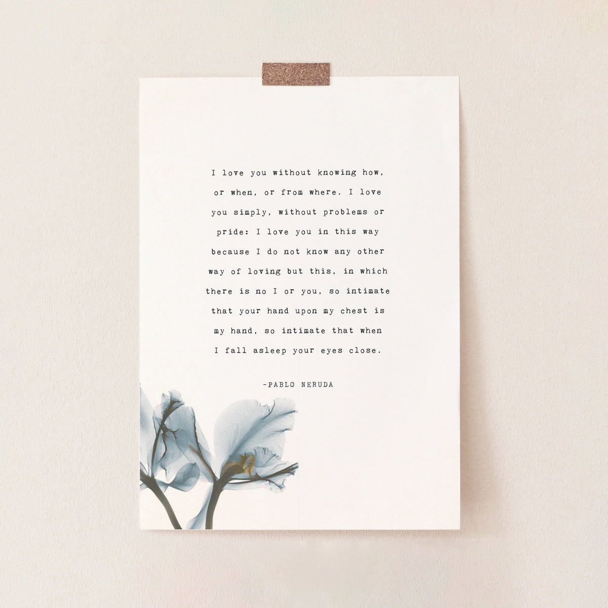 A vertical white art print featuring a quote by Pablo Neruda "I love you without knowing how, or when, or from where." in typewriter font and a blue watercolor floral illustration at the bottom. 