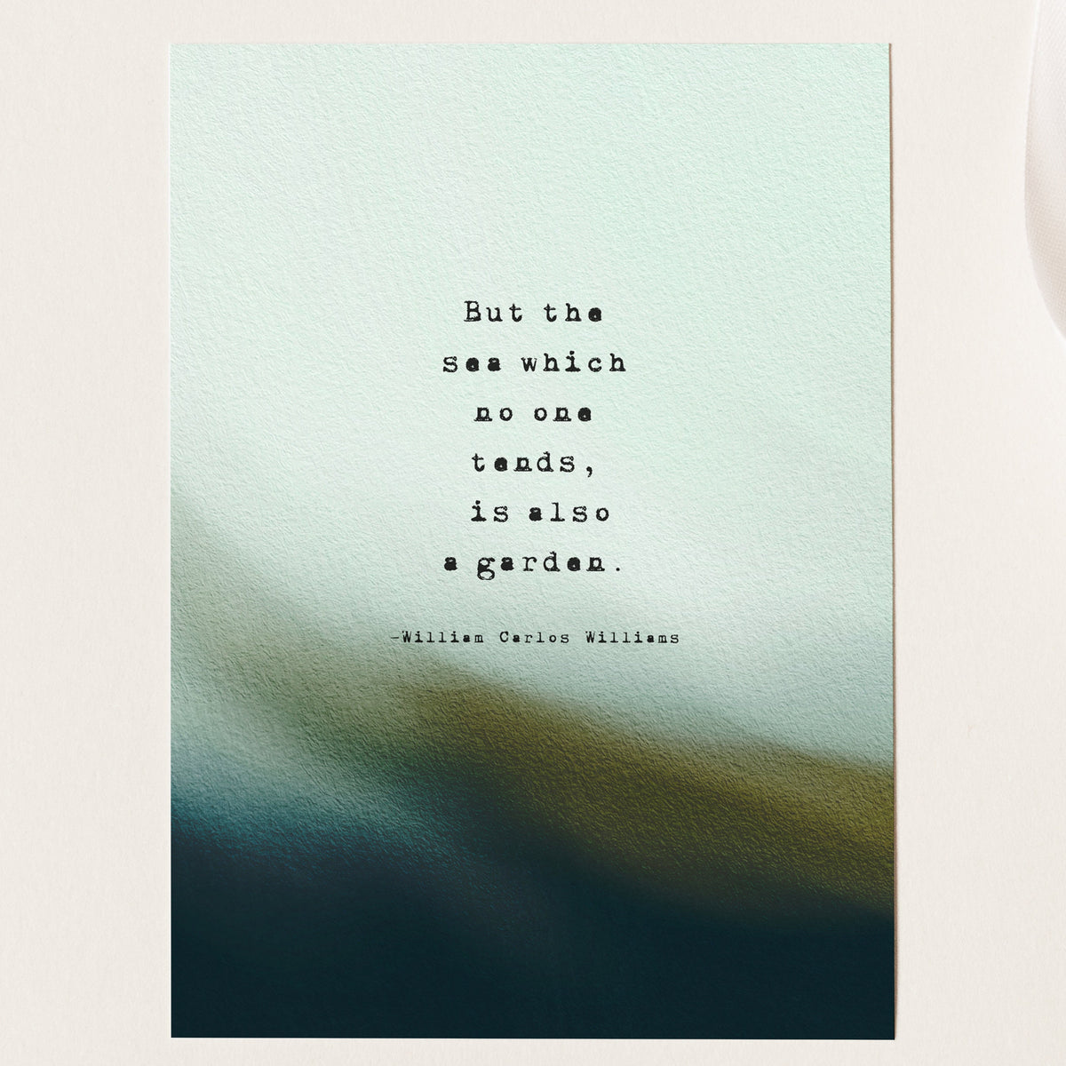 A vertical art print featuring a quote by William Carlos Williams, 'But the sea which no one tends, is also a garden.' The print has a textured light blue and teal top half fading into a dark teal and olive bottom half