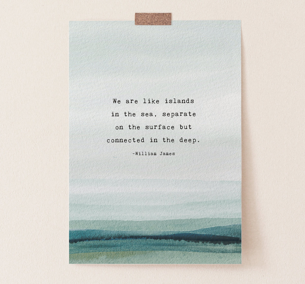 A vertical art print featuring a watercolor ocean scene in soft blue, teal, and green tones, with a quote by William James centered on the front which says "we are like islands in the sea, separate on the surface but connected in the deep".