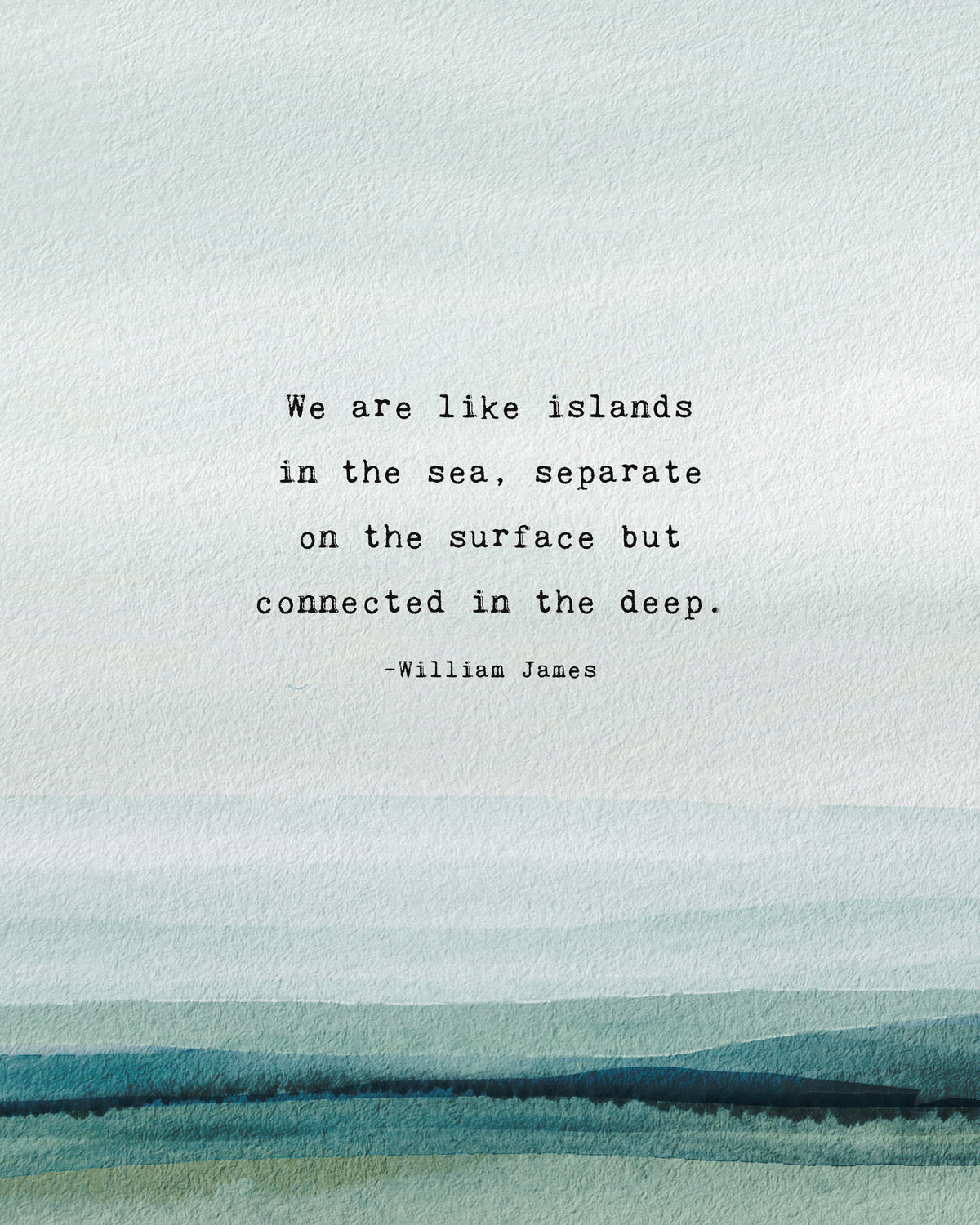 A vertical art print featuring a watercolor ocean scene in soft blue, teal, and green tones, with a quote by William James centered on the front which says "we are like islands in the sea, separate on the surface but connected in the deep".