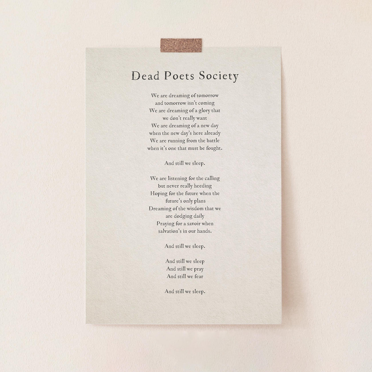 A simple wall art print featuring a quote from the movie 'Dead Poets Society'  that says "we are dreaming of tomorrow and tomorrow isn't coming. We're dreaming of a gloy that we don't really want..."