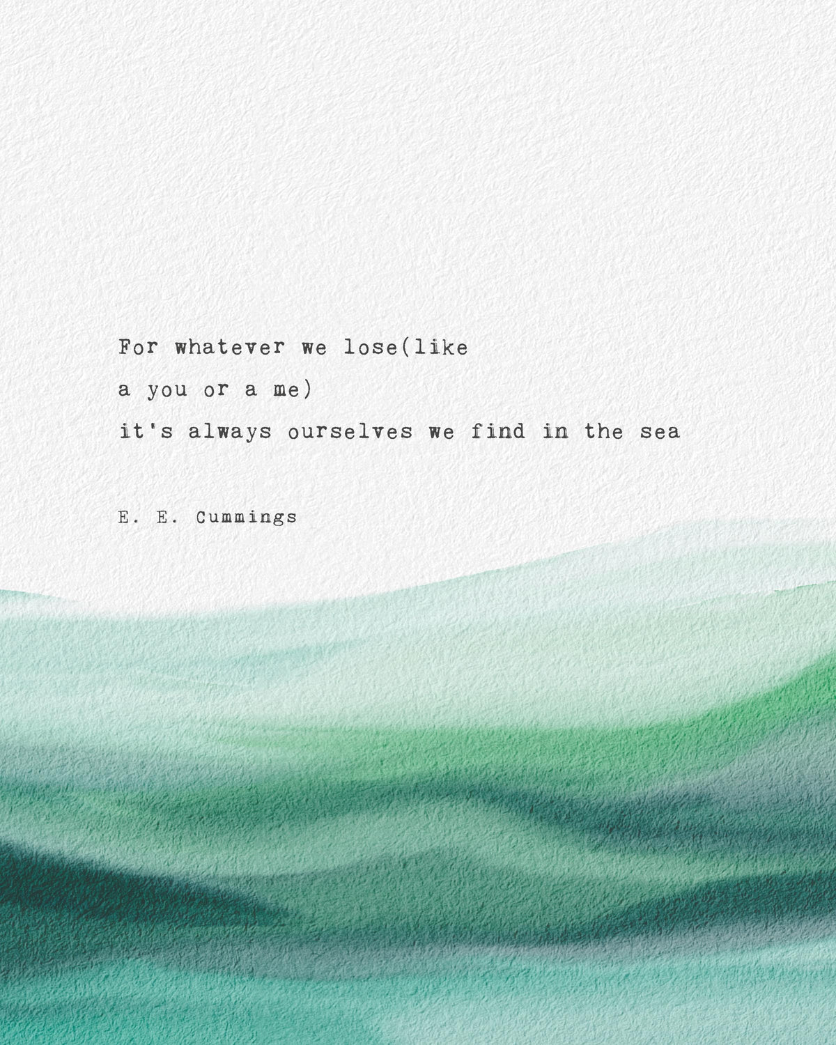 An art print featuring a quote by e.e. cummings on a soft watercolor background which says "for whatever we lose(like a you or a me) it's always ourselves we find in the sea"
