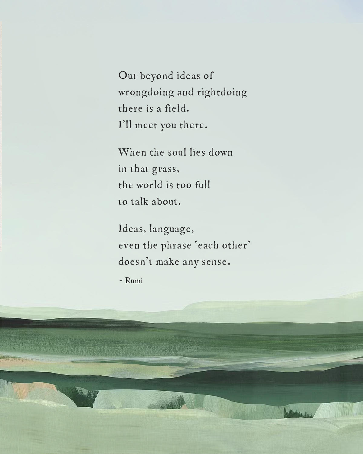 An art print featuring a quote by Rumi over a minimalist landscape painting in shades of green and gray with a quote by Rumi that says "out beyond the ideas of wrongdoing and right doing there is a field. I'll meet you there"