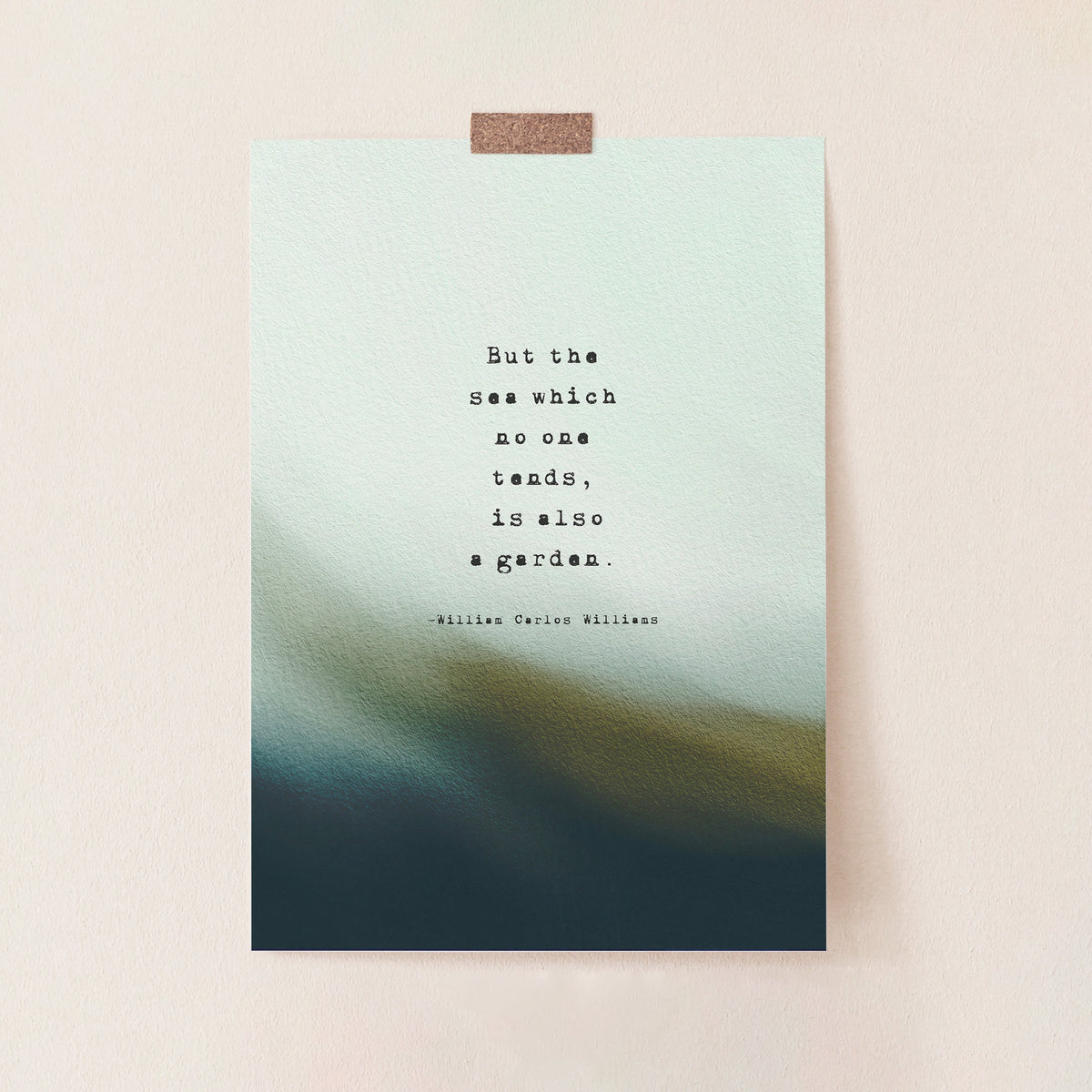 A vertical art print featuring a quote by William Carlos Williams, 'But the sea which no one tends, is also a garden.' The print has a textured light blue and teal top half fading into a dark teal and olive bottom half