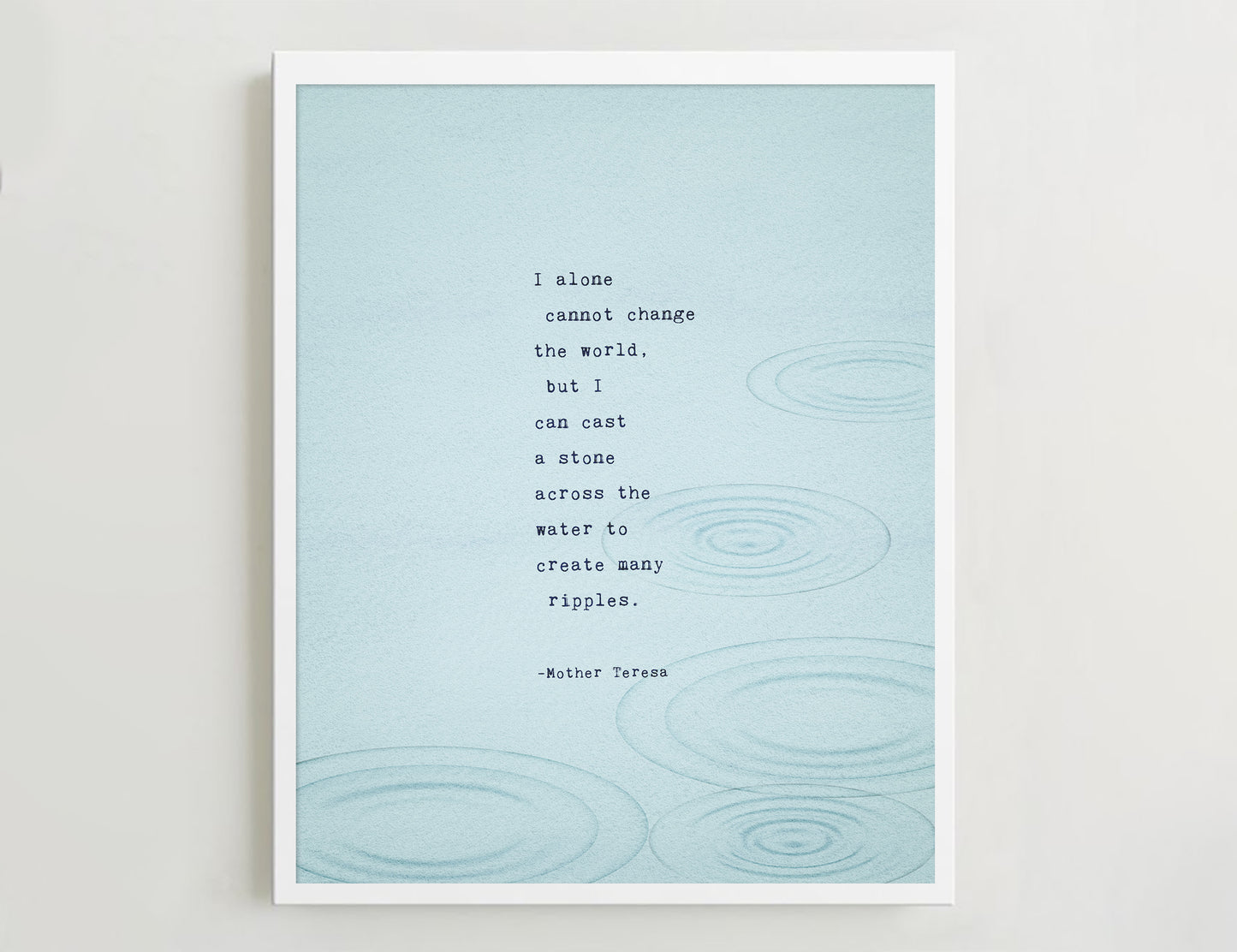 Mother Teresa quote "I alone cannot change the world but I can cast a stone across the water to create many ripples"