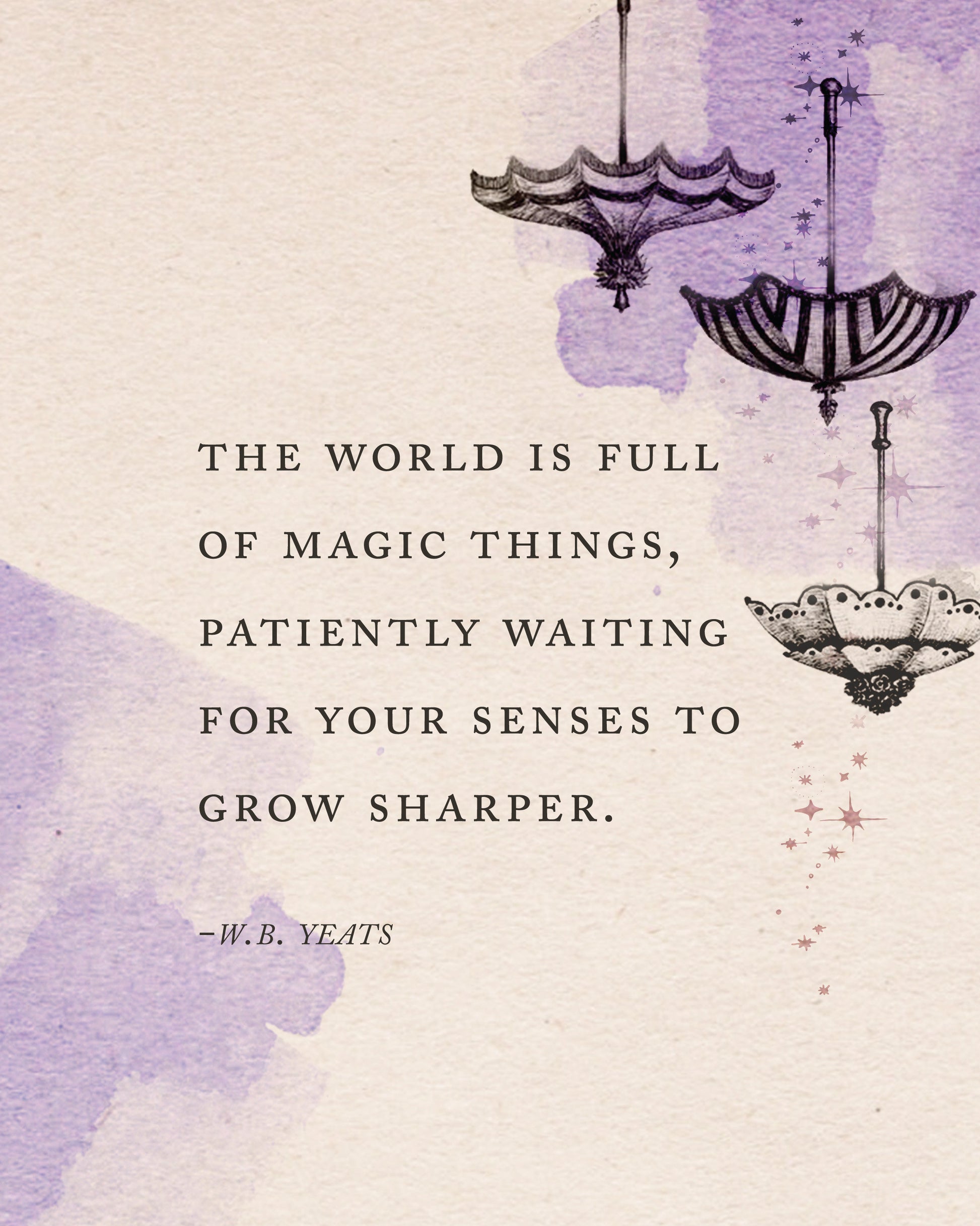 Art print of a Yeats quote that says "The world is full of magic things, patiently waiting for your sense to grow sharper" illustrated with upside umbrellas