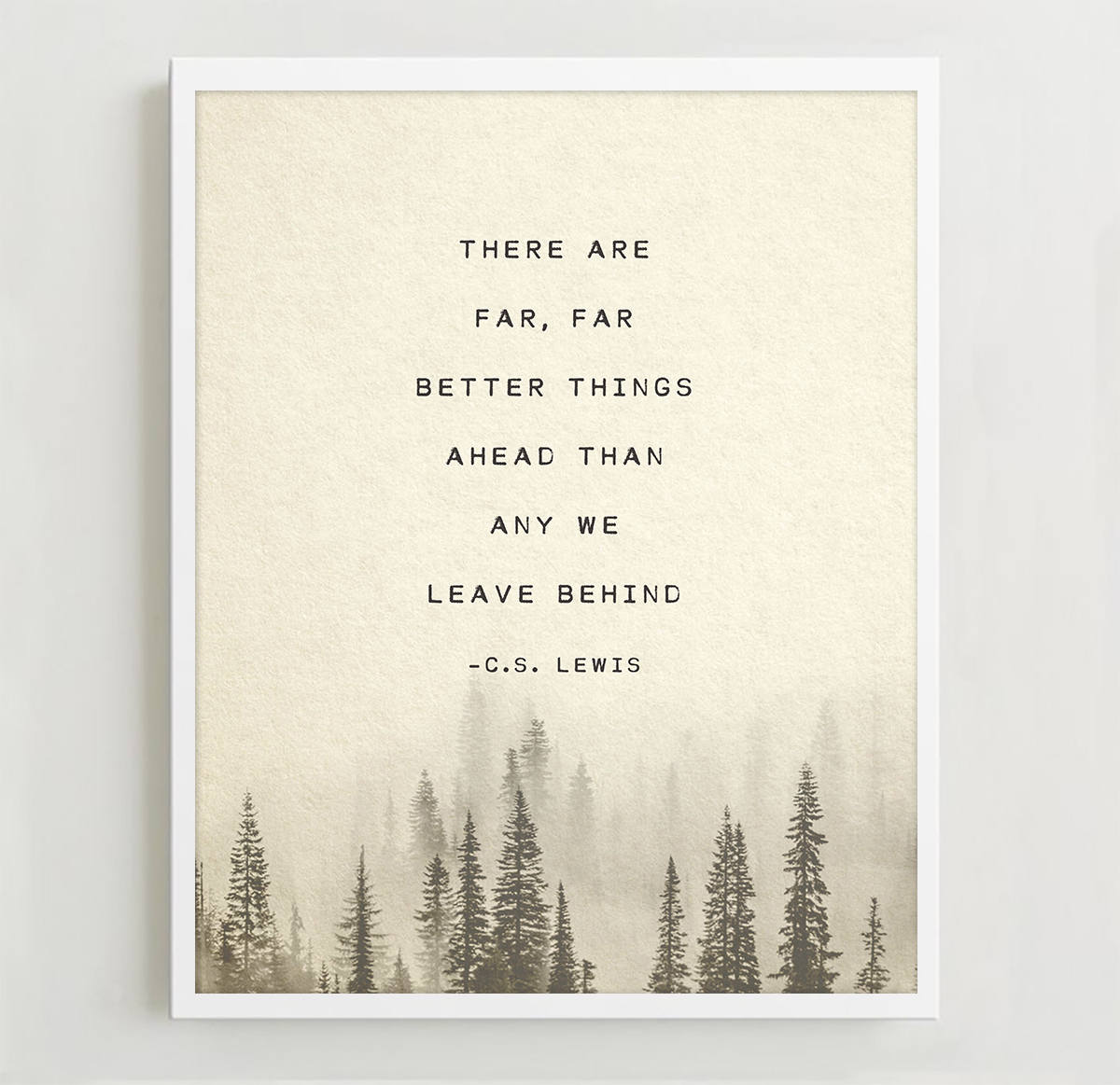 Art print of misty pine trees and a quote that says "there are far, far better things ahead than any we leave behind" by C.S. Lewis
