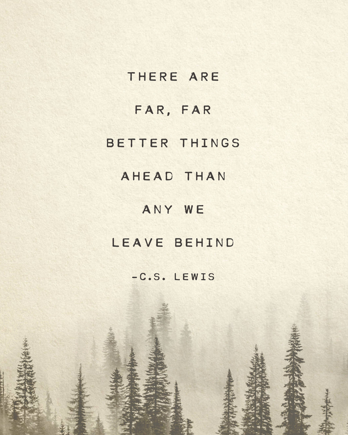 Art print of misty pine trees and a quote that says "there are far, far better things ahead than any we leave behind" by C.S. Lewis