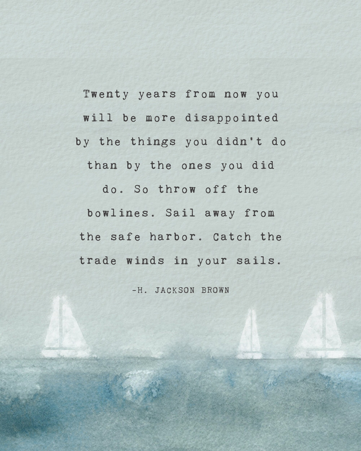 An art print of watercolor sail boats with the quore "Twenty years from now you will more disappointed by the things you didn't do than by the ones you did do..."